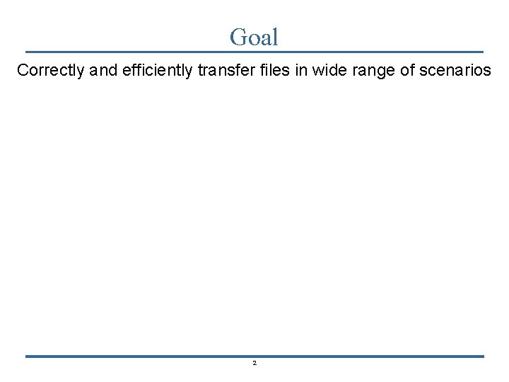 Goal Correctly and efficiently transfer files in wide range of scenarios 2 