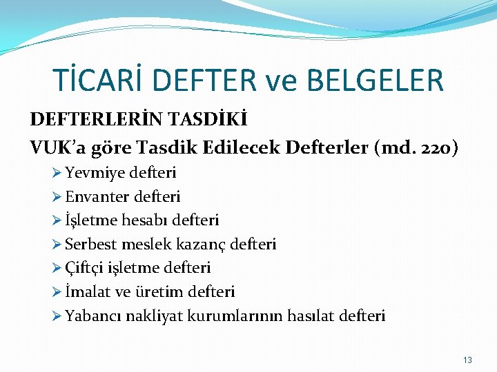 TİCARİ DEFTER ve BELGELER DEFTERLERİN TASDİKİ VUK’a göre Tasdik Edilecek Defterler (md. 220) Ø