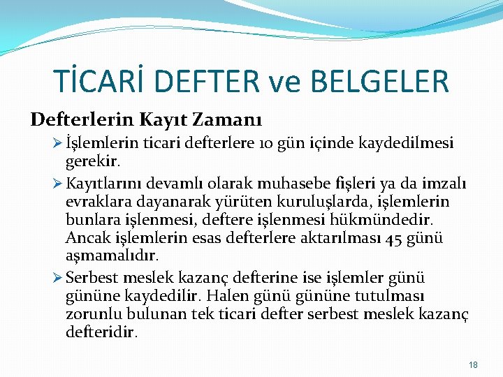 TİCARİ DEFTER ve BELGELER Defterlerin Kayıt Zamanı Ø İşlemlerin ticari defterlere 10 gün içinde