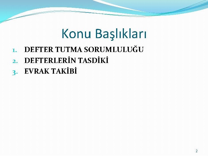 Konu Başlıkları 1. DEFTER TUTMA SORUMLULUĞU 2. DEFTERLERİN TASDİKİ 3. EVRAK TAKİBİ 2 