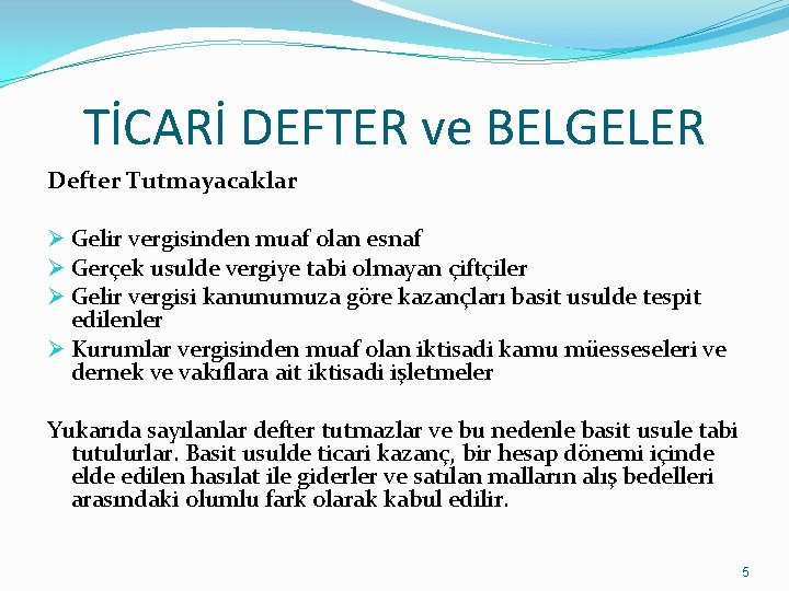 TİCARİ DEFTER ve BELGELER Defter Tutmayacaklar Ø Gelir vergisinden muaf olan esnaf Ø Gerçek