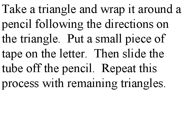 Take a triangle and wrap it around a pencil following the directions on the