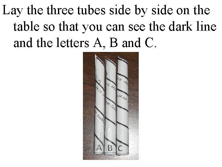 Lay the three tubes side by side on the table so that you can