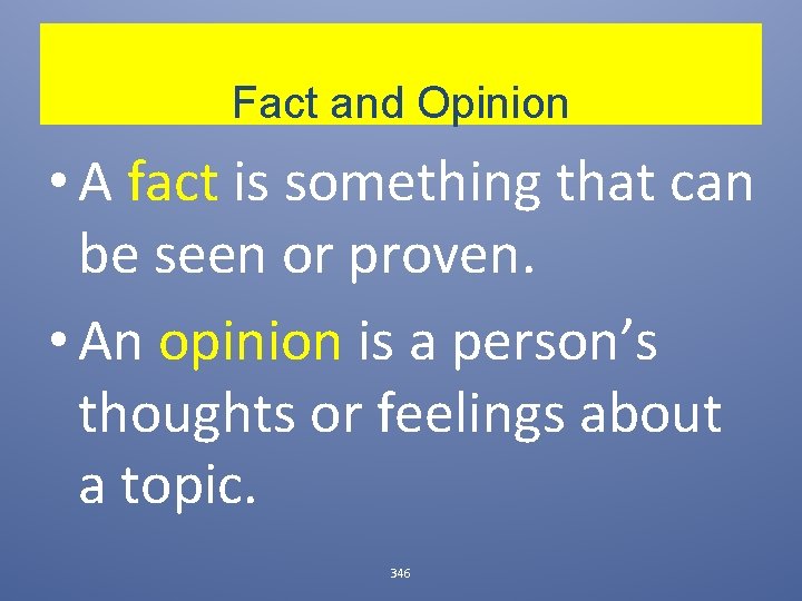 Fact and Opinion • A fact is something that can be seen or proven.