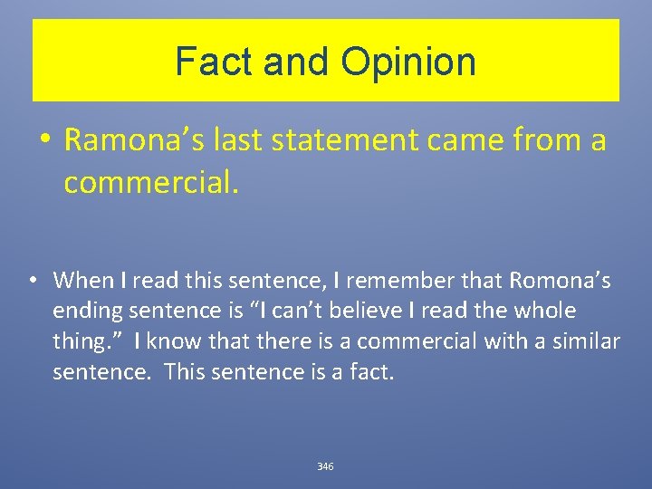 Fact and Opinion • Ramona’s last statement came from a commercial. • When I