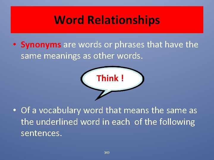 Word Relationships • Synonyms are words or phrases that have the same meanings as