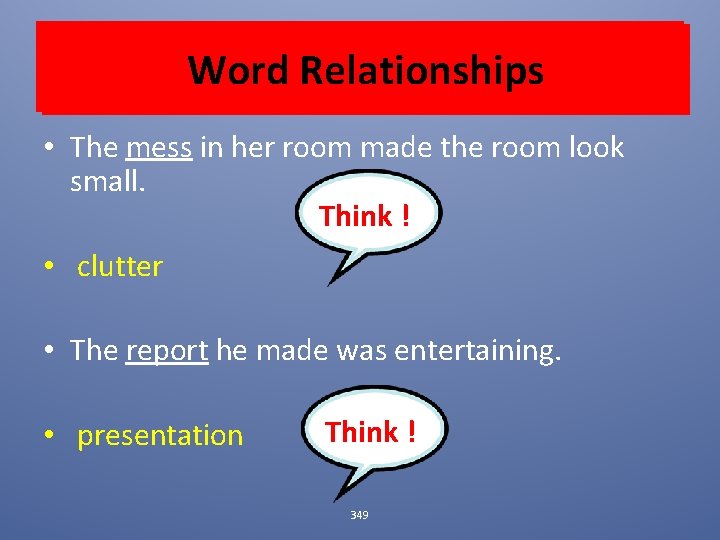 Word Relationships • The mess in her room made the room look small. Think
