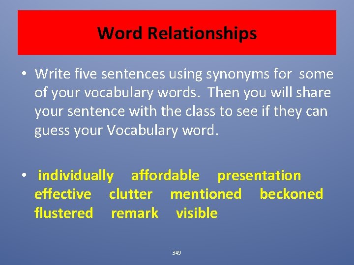 Word Relationships • Write five sentences using synonyms for some of your vocabulary words.