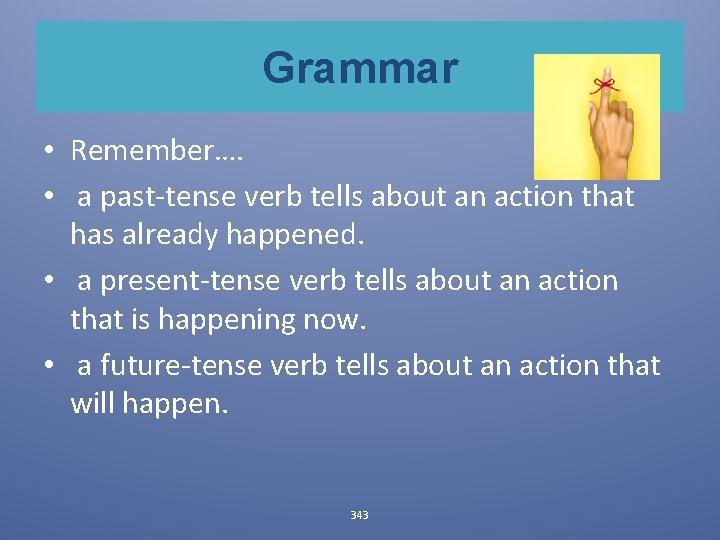 Grammar • Remember…. • a past-tense verb tells about an action that has already