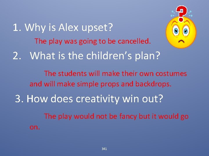 1. Why is Alex upset? The play was going to be cancelled. 2. What