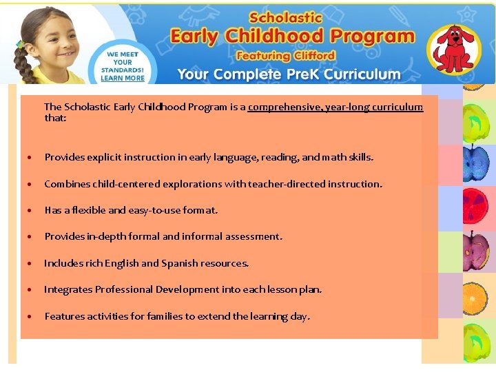 The Scholastic Early Childhood Program is a comprehensive, year-long curriculum that: • Provides explicit