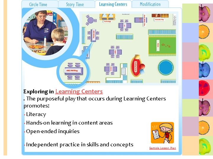 Exploring in Learning Centers. The purposeful play that occurs during Learning Centers promotes: •