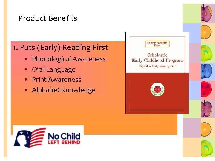 Product Benefits 1. Puts (Early) Reading First • • Phonological Awareness Oral Language Print