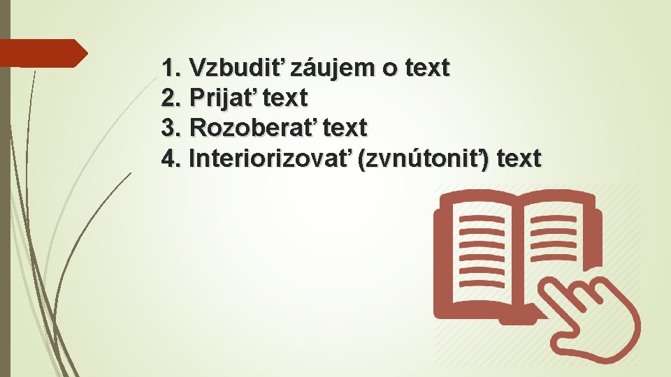 1. Vzbudiť záujem o text 2. Prijať text 3. Rozoberať text 4. Interiorizovať (zvnútoniť)