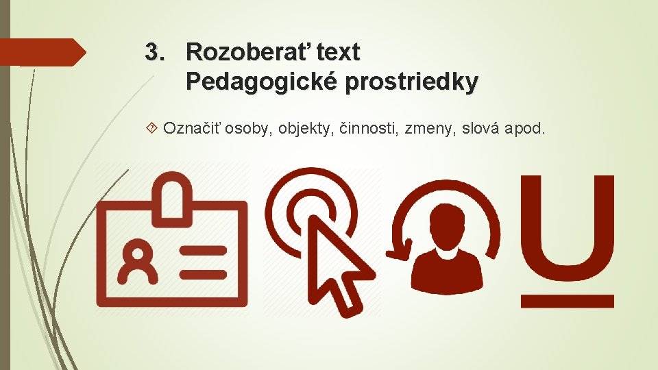 3. Rozoberať text Pedagogické prostriedky Označiť osoby, objekty, činnosti, zmeny, slová apod. 