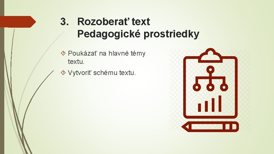 3. Rozoberať text Pedagogické prostriedky Poukázať na hlavné témy textu. Vytvoriť schému textu. 