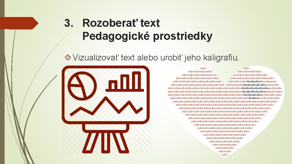 3. Rozoberať text Pedagogické prostriedky Vizualizovať text alebo urobiť jeho kaligrafiu. 