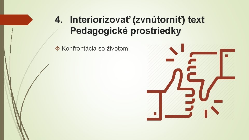 4. Interiorizovať (zvnútorniť) text Pedagogické prostriedky Konfrontácia so životom. 