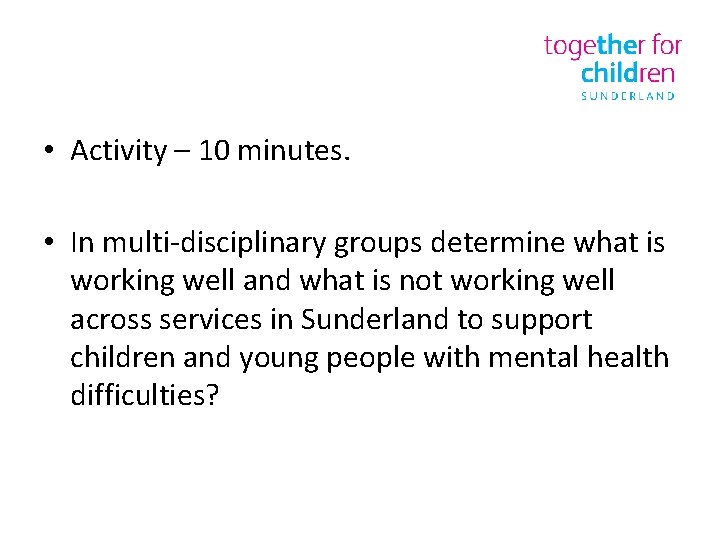  • Activity – 10 minutes. • In multi-disciplinary groups determine what is working