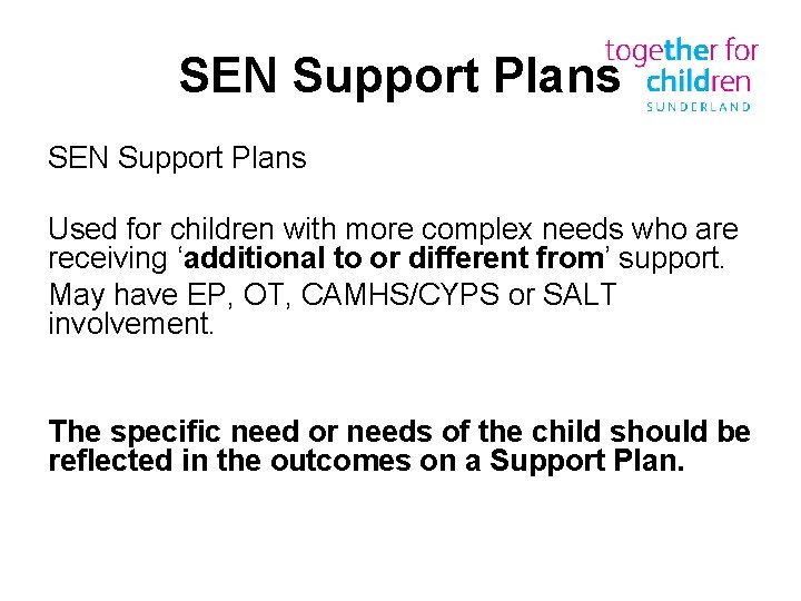 SEN Support Plans Used for children with more complex needs who are receiving ‘additional