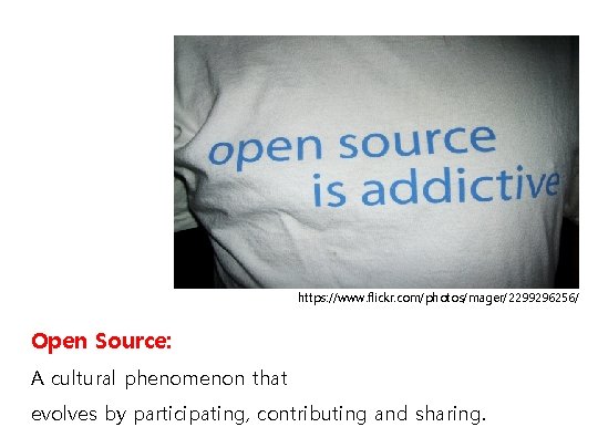 https: //www. flickr. com/photos/mager/2299296256/ Open Source: A cultural phenomenon that evolves by participating, contributing