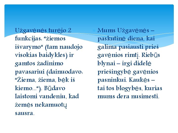 Užgavėnės turėjo 2 funkcijas: “žiemos išvarymo“ (tam naudojo visokias baidykles) ir gamtos žadinimo pavasariui