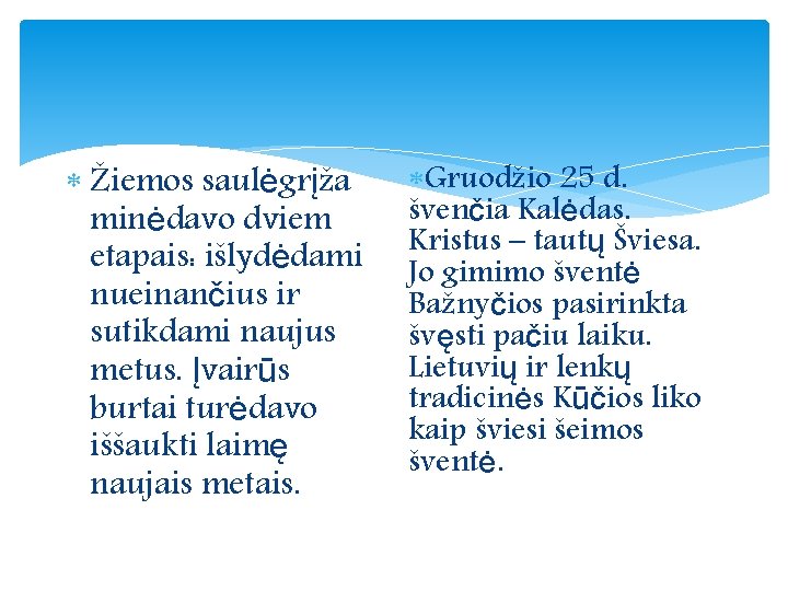  Žiemos saulėgrįža minėdavo dviem etapais: išlydėdami nueinančius ir sutikdami naujus metus. Įvairūs burtai