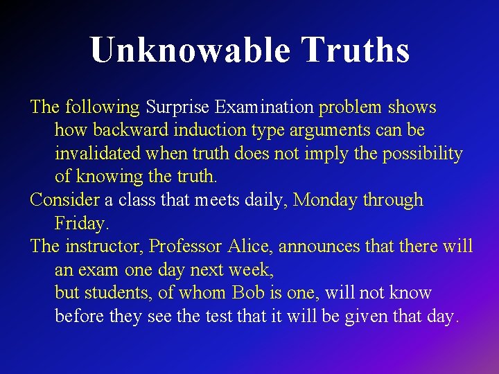 Unknowable Truths The following Surprise Examination problem shows how backward induction type arguments can