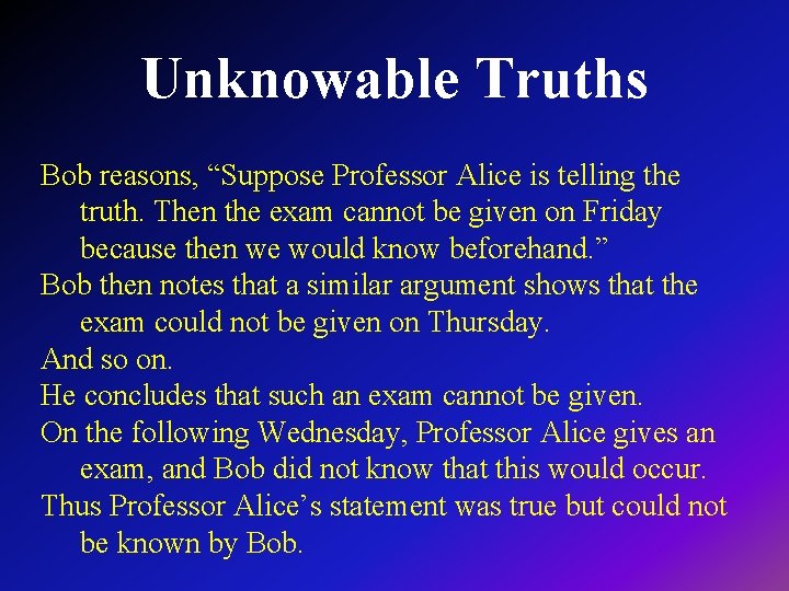 Unknowable Truths Bob reasons, “Suppose Professor Alice is telling the truth. Then the exam