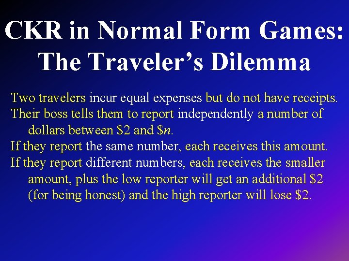 CKR in Normal Form Games: The Traveler’s Dilemma Two travelers incur equal expenses but