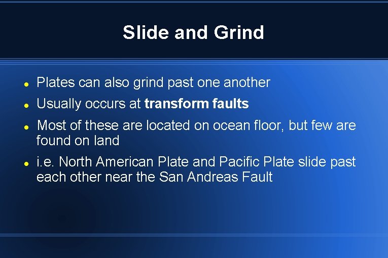Slide and Grind Plates can also grind past one another Usually occurs at transform