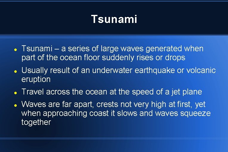 Tsunami – a series of large waves generated when part of the ocean floor