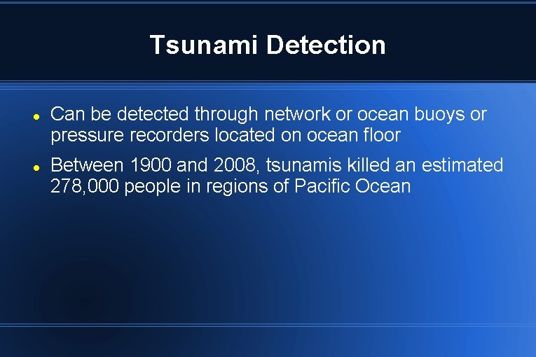 Tsunami Detection Can be detected through network or ocean buoys or pressure recorders located