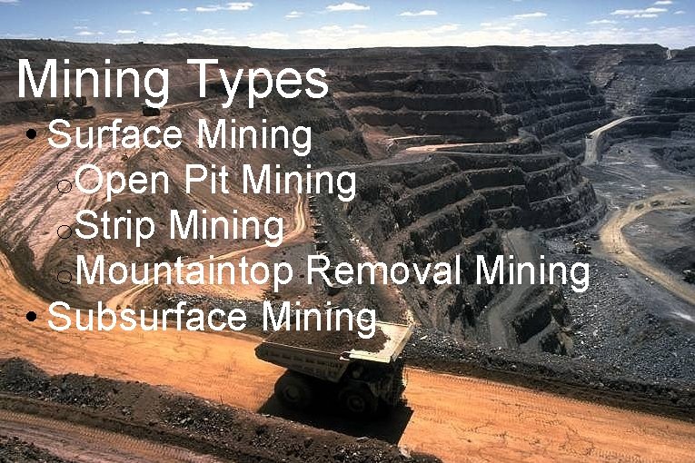 Mining Types • Surface Mining o. Open Pit Mining o. Strip Mining o. Mountaintop