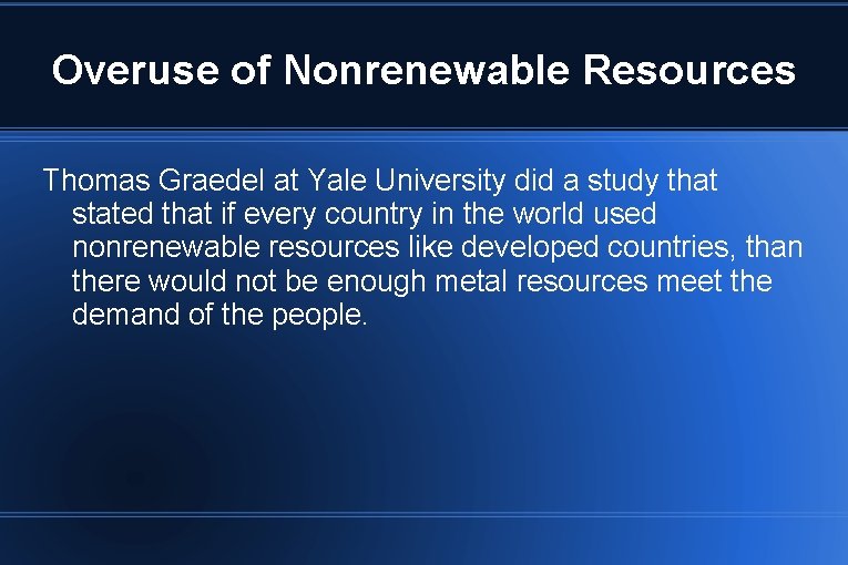 Overuse of Nonrenewable Resources Thomas Graedel at Yale University did a study that stated