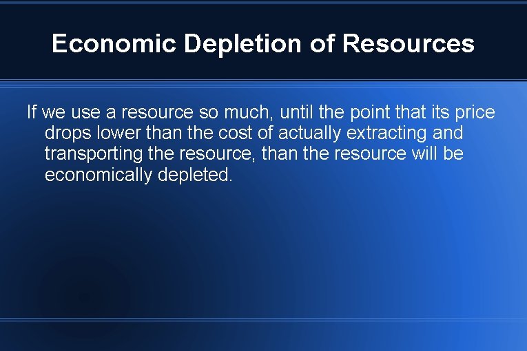 Economic Depletion of Resources If we use a resource so much, until the point