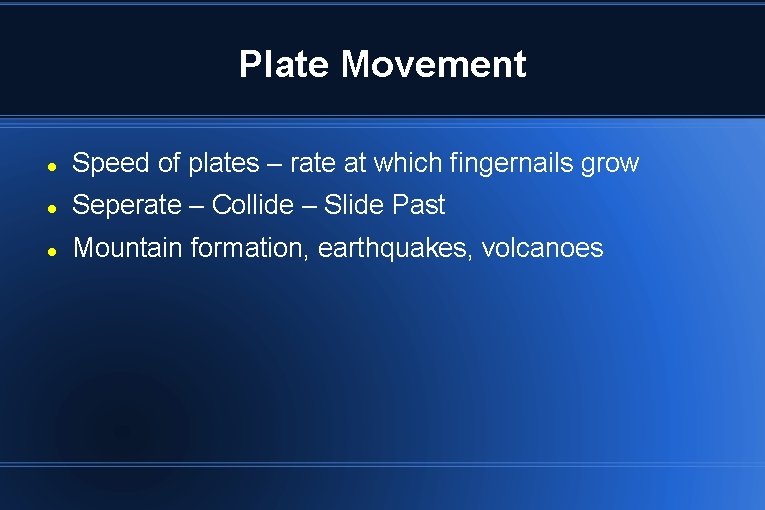Plate Movement Speed of plates – rate at which fingernails grow Seperate – Collide