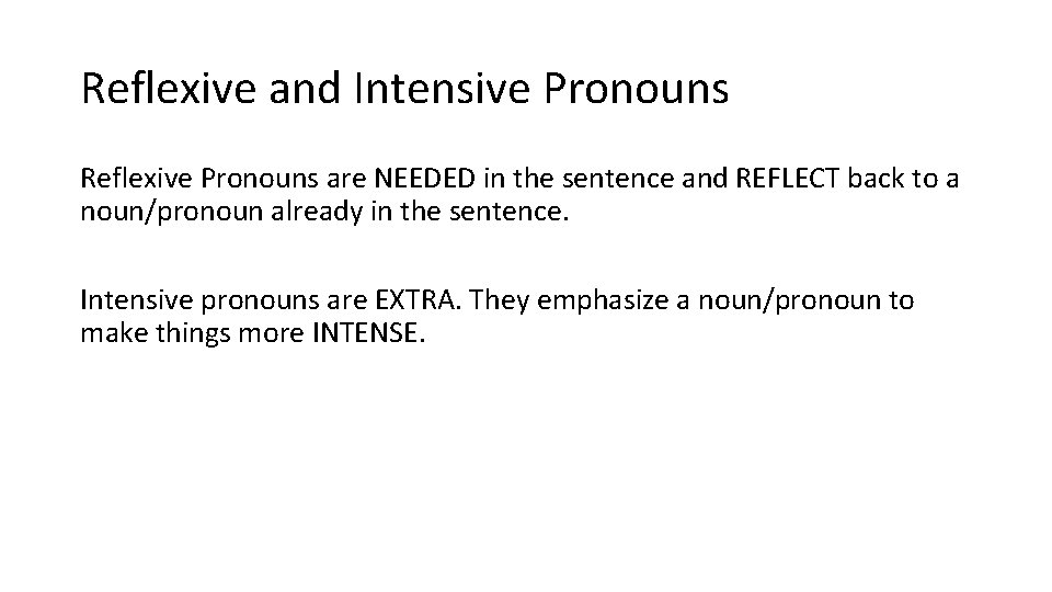 Reflexive and Intensive Pronouns Reflexive Pronouns are NEEDED in the sentence and REFLECT back