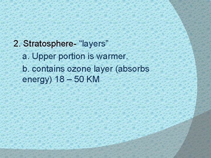 2. Stratosphere- “layers” a. Upper portion is warmer. b. contains ozone layer (absorbs energy)