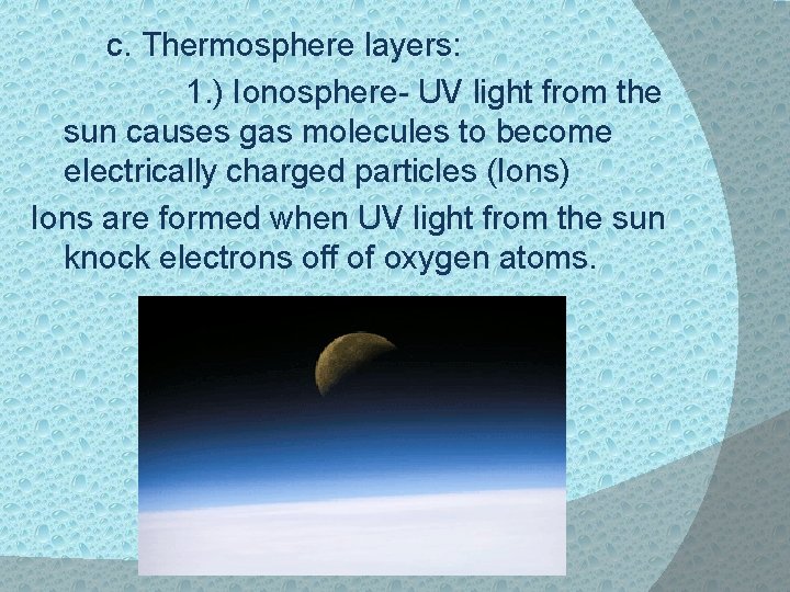 c. Thermosphere layers: 1. ) Ionosphere- UV light from the sun causes gas molecules
