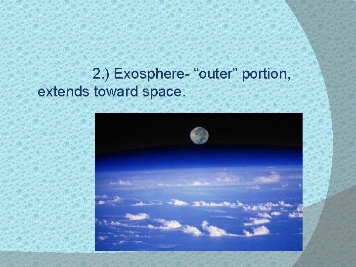 2. ) Exosphere- “outer” portion, extends toward space. 