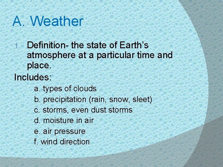 A. Weather Definition- the state of Earth’s atmosphere at a particular time and place.