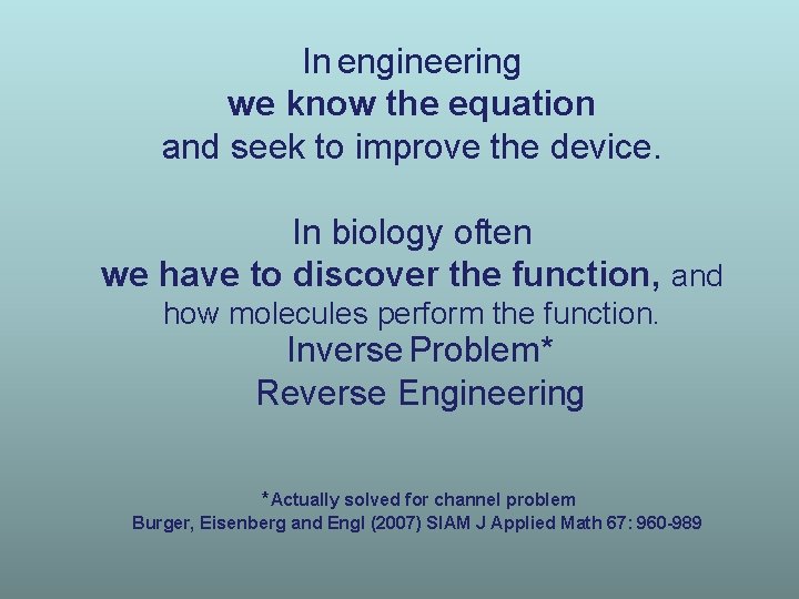 In engineering we know the equation and seek to improve the device. In biology