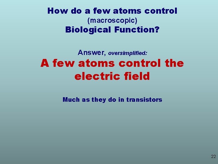 How do a few atoms control (macroscopic) Biological Function? Answer, oversimplified: A few atoms