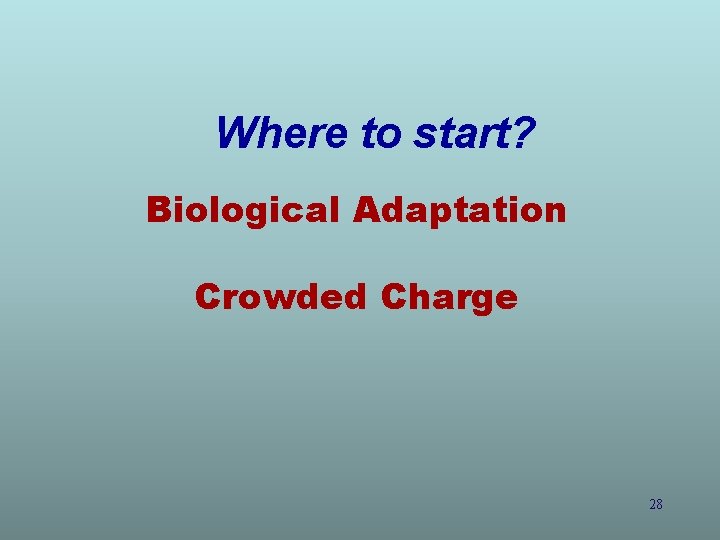 Where to start? Biological Adaptation Crowded Charge 28 
