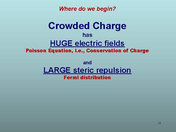 Where do we begin? Crowded Charge has HUGE electric fields Poisson Equation, i. e.