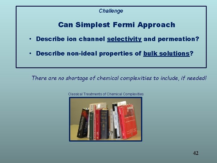 Challenge Can Simplest Fermi Approach • Describe ion channel selectivity and permeation? • Describe
