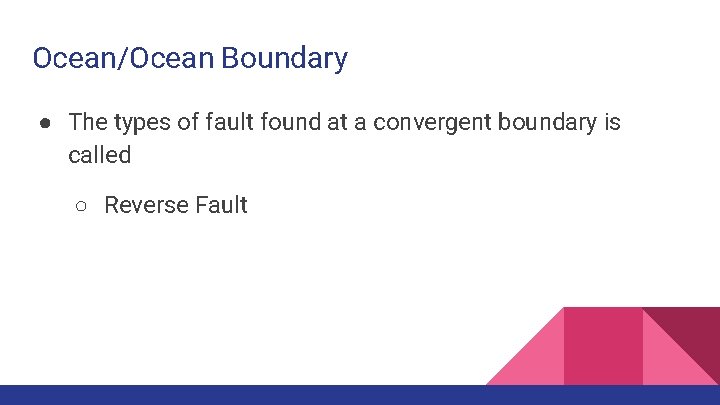 Ocean/Ocean Boundary ● The types of fault found at a convergent boundary is called