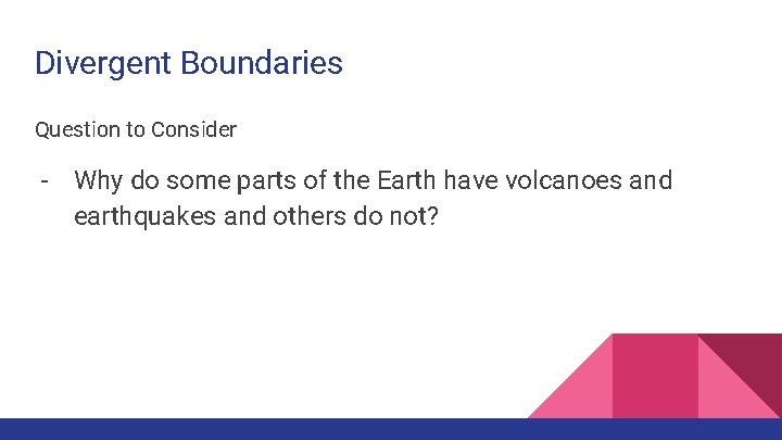 Divergent Boundaries Question to Consider - Why do some parts of the Earth have
