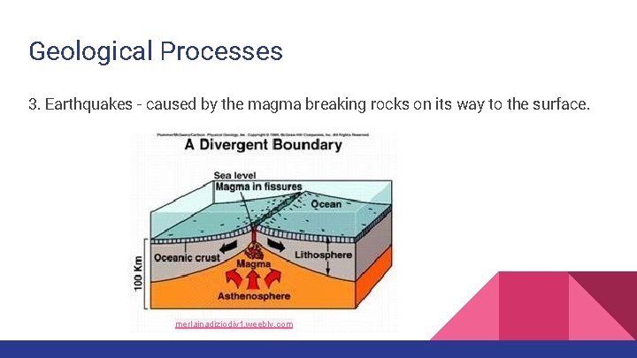 Geological Processes 3. Earthquakes - caused by the magma breaking rocks on its way